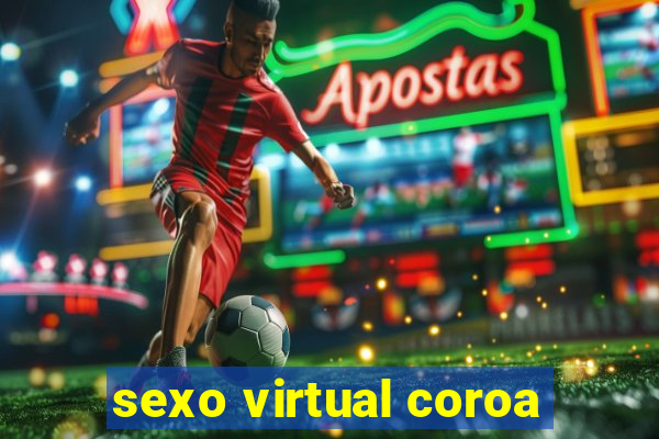 sexo virtual coroa